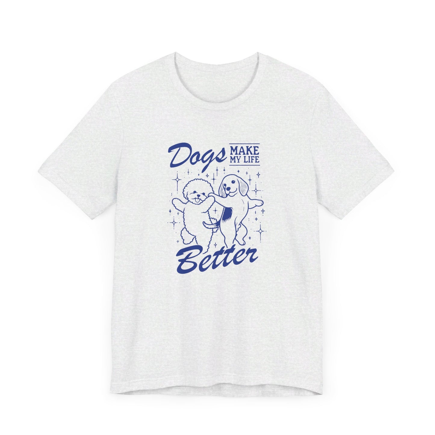 Dogs Make My Life Better Short Sleeve Tee