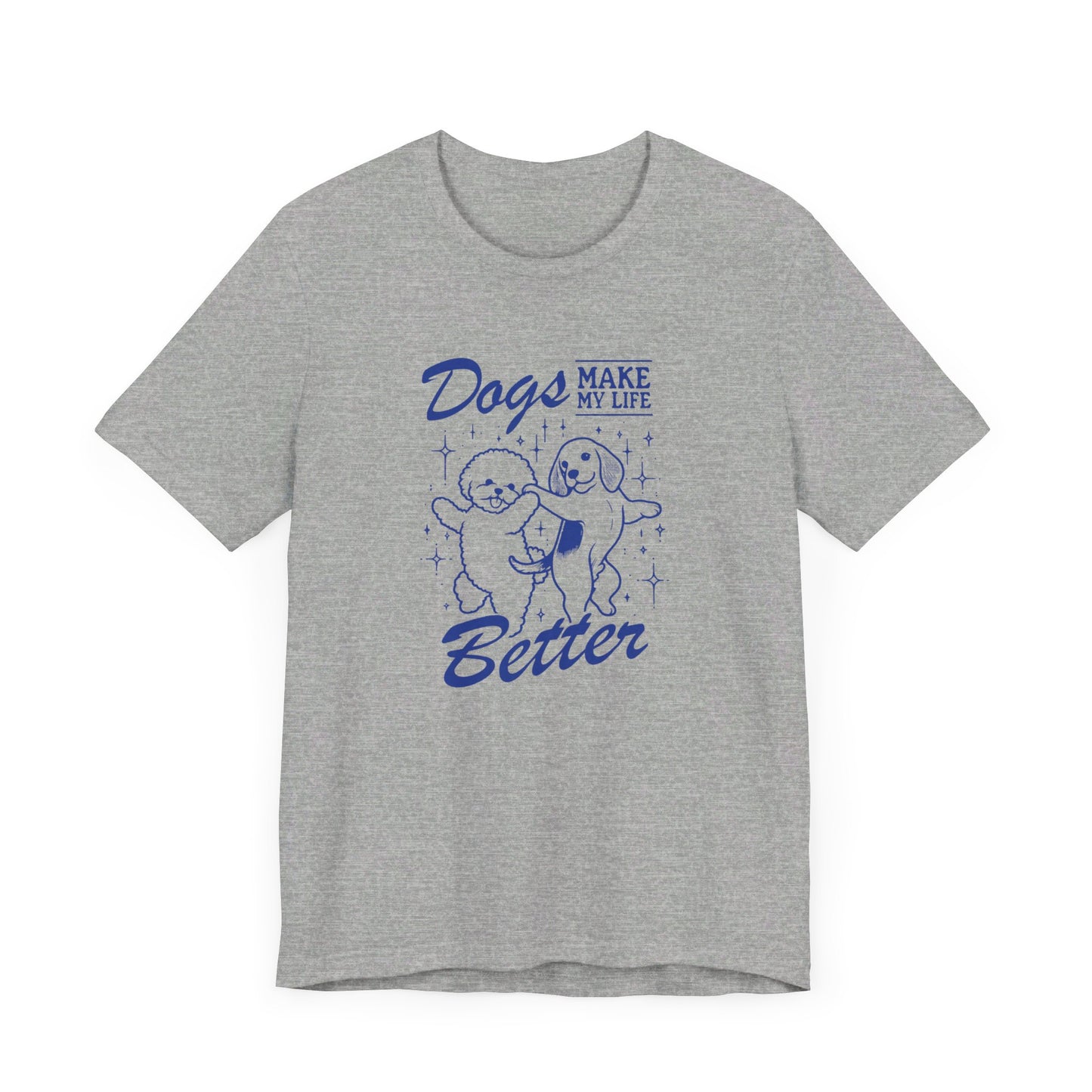 Dogs Make My Life Better Short Sleeve Tee