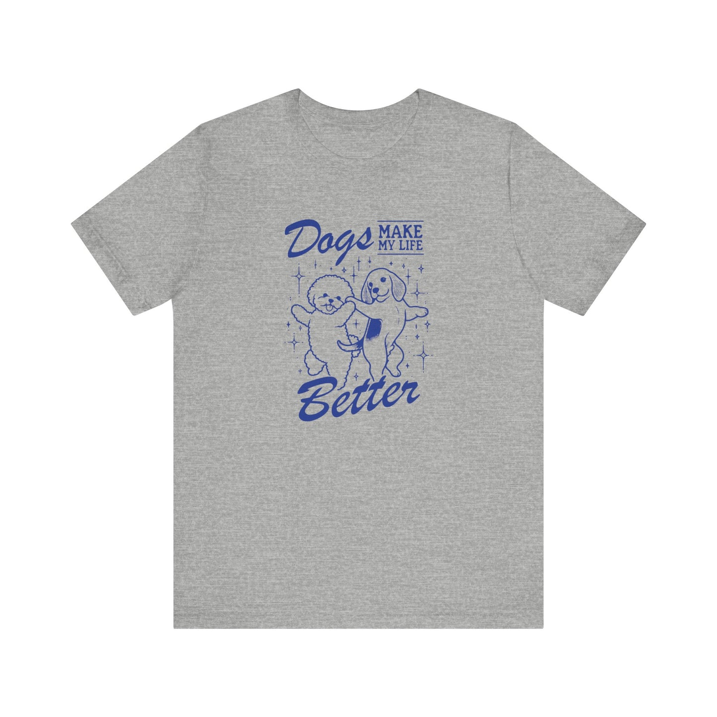 Dogs Make My Life Better Short Sleeve Tee