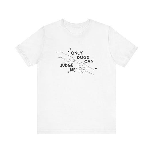 Only Dogs Can Judge Me Short Sleeve Tee